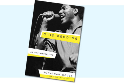 Jonathan Gould’s Otis Redding: An Unfinished Life